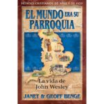 EL MUNDO ERA SU PARROQUIA - LA VIDA DE JOHN WESLEY