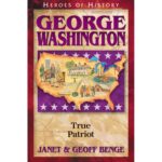 HEROES OF HISTORY George Washington: True Patriot By Janet & Geoff Benge
